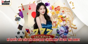 Bí Quyết Bắt Cầu Bài Baccarat Chuẩn Xác Từ Cao Thủ DABET