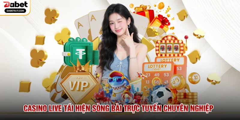 Casino live tái hiện sòng bài trực tuyến chuyên nghiệp