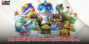 DABET Chia Sẻ Mẹo Săn Cá Rồng Tỷ Lệ Thành Công Cực Cao