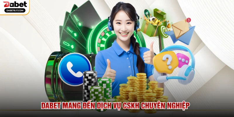 DABET mang đến dịch vụ CSKH chuyên nghiệp