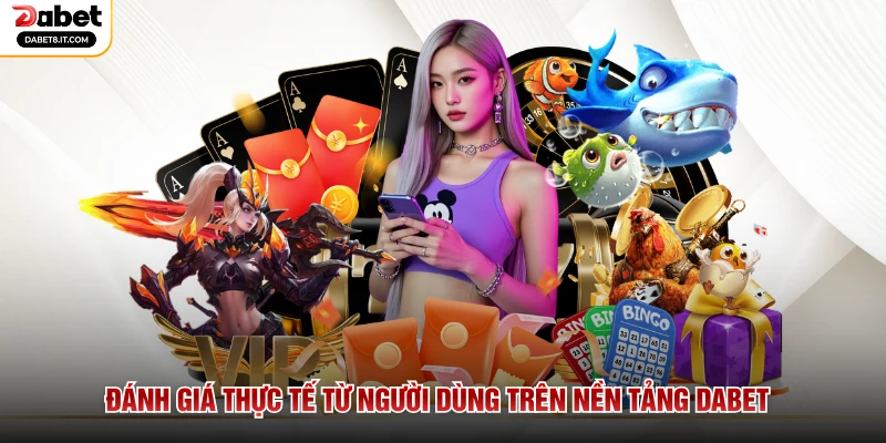 Đánh giá thực tế từ người dùng trên nền tảng DABET