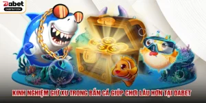 Kinh Nghiệm Giữ Xu Trong Bắn Cá Giúp Chơi Lâu Hơn Tại DABET