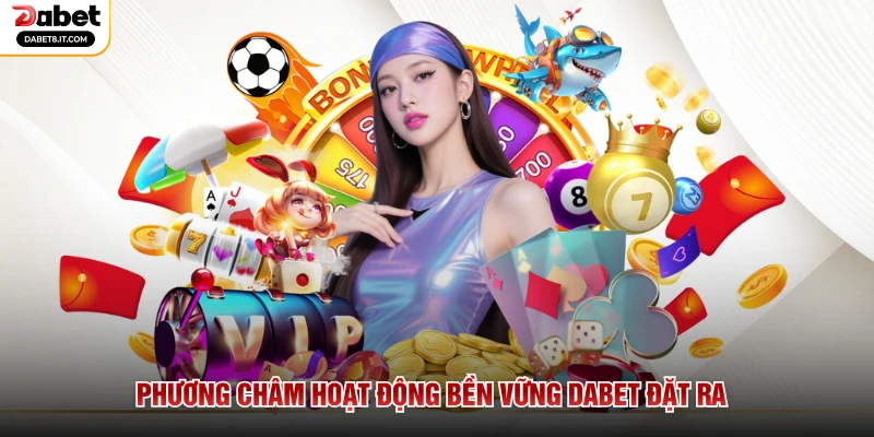 Phương châm hoạt động bền vững DABET đặt ra